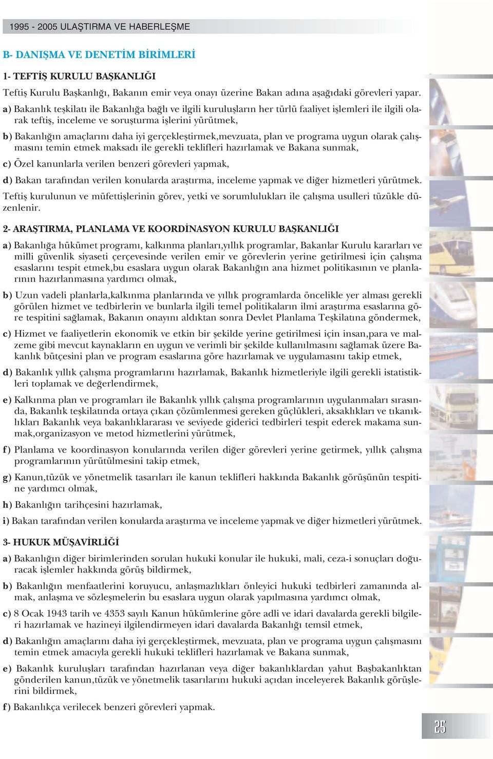 gerçeklefltirmek,mevzuata, plan ve programa uygun olarak çal flmas n temin etmek maksad ile gerekli teklifleri haz rlamak ve Bakana sunmak, c) Özel kanunlarla verilen benzeri görevleri yapmak, d)