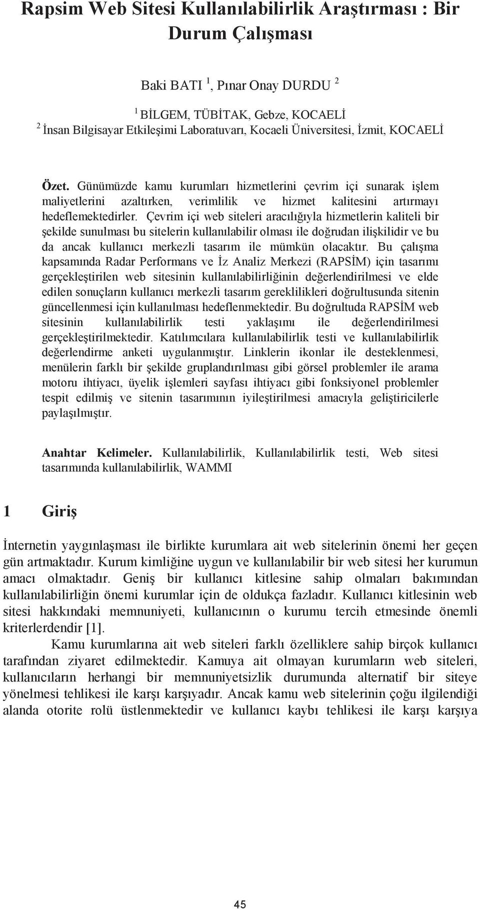 Çevrim içi web siteleri aracılı ıyla hizmetlerin kaliteli bir ekilde sunulması bu sitelerin kullanılabilir olması ile do rudan ili kilidir ve bu da ancak kullanıcı merkezli tasarım ile mümkün