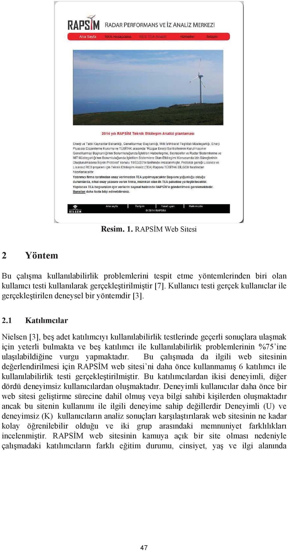 1 Katılımcılar Nielsen [3], be adet katılımcıyı kullanılabilirlik testlerinde geçerli sonuçlara ula mak için yeterli bulmakta ve be katılımcı ile kullanılabilirlik problemlerinin %75 ine ula ılabildi