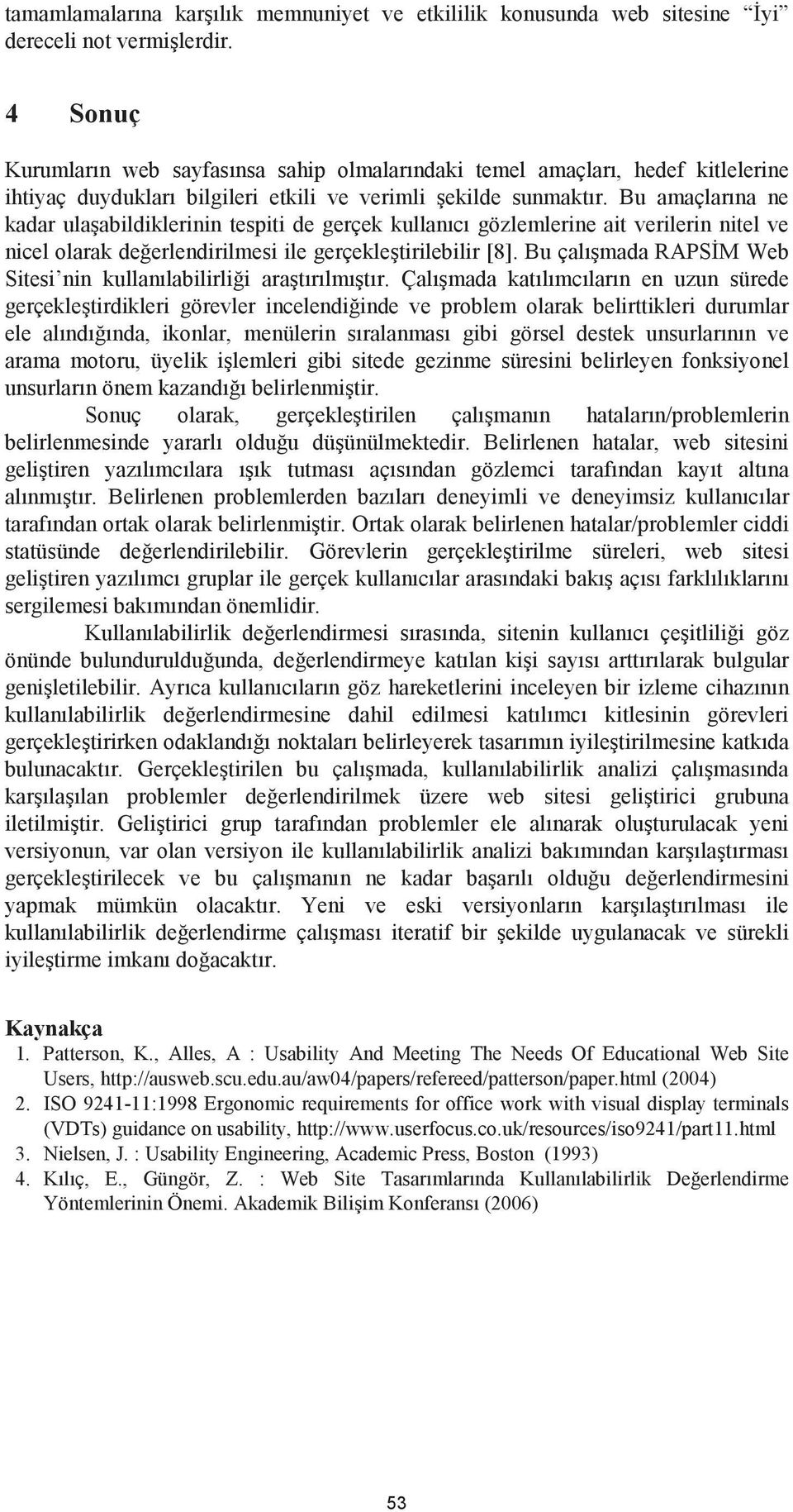 Bu amaçlarına ne kadar ula abildiklerinin tespiti de gerçek kullanıcı gözlemlerine ait verilerin nitel ve nicel olarak de erlendirilmesi ile gerçekle tirilebilir [8].