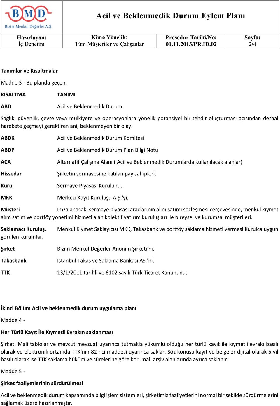 ABDK ABDP ACA Hissedar Kurul MKK Acil ve Beklenmedik Durum Komitesi Acil ve Beklenmedik Durum Plan Bilgi Notu Alternatif Çalışma Alanı ( Acil ve Beklenmedik Durumlarda kullanılacak alanlar) Şirketin