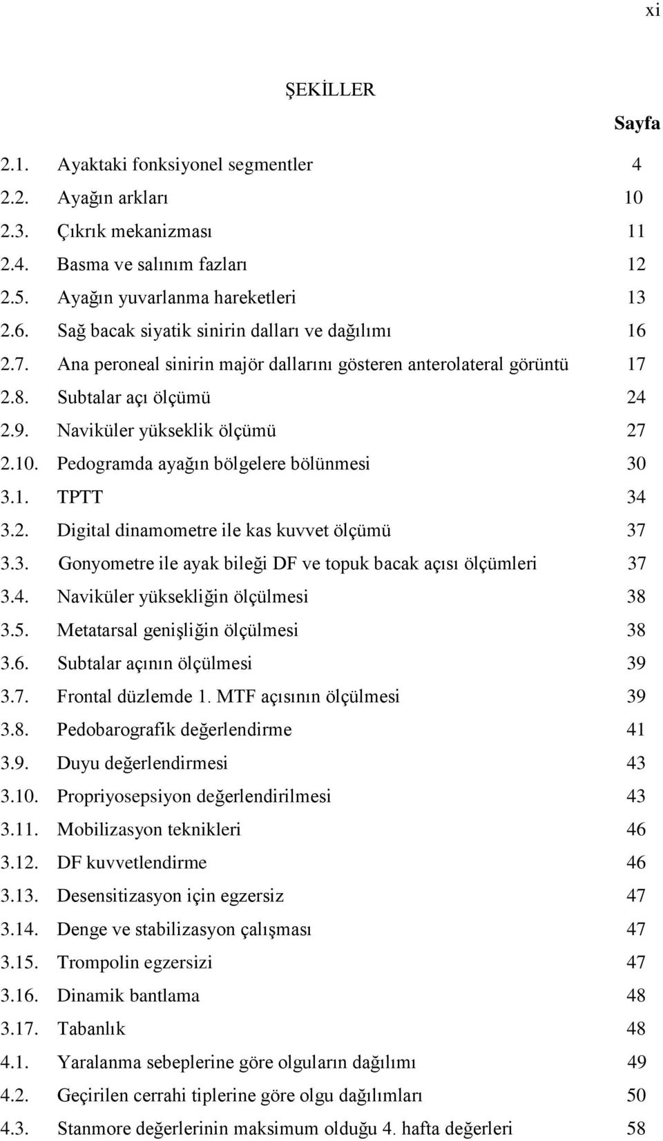 Pedogramda ayağın bölgelere bölünmesi 30 3.1. TPTT 34 3.2. Digital dinamometre ile kas kuvvet ölçümü 37 3.3. Gonyometre ile ayak bileği DF ve topuk bacak açısı ölçümleri 37 3.4. Naviküler yüksekliğin ölçülmesi 38 3.