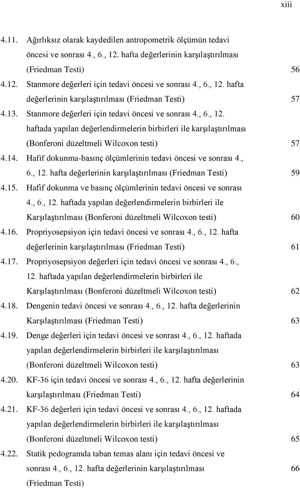 14. Hafif dokunma-basınç ölçümlerinin tedavi öncesi ve sonrası 4., 6., 12. hafta değerlerinin karşılaştırılması (Friedman Testi) 59 4.15.