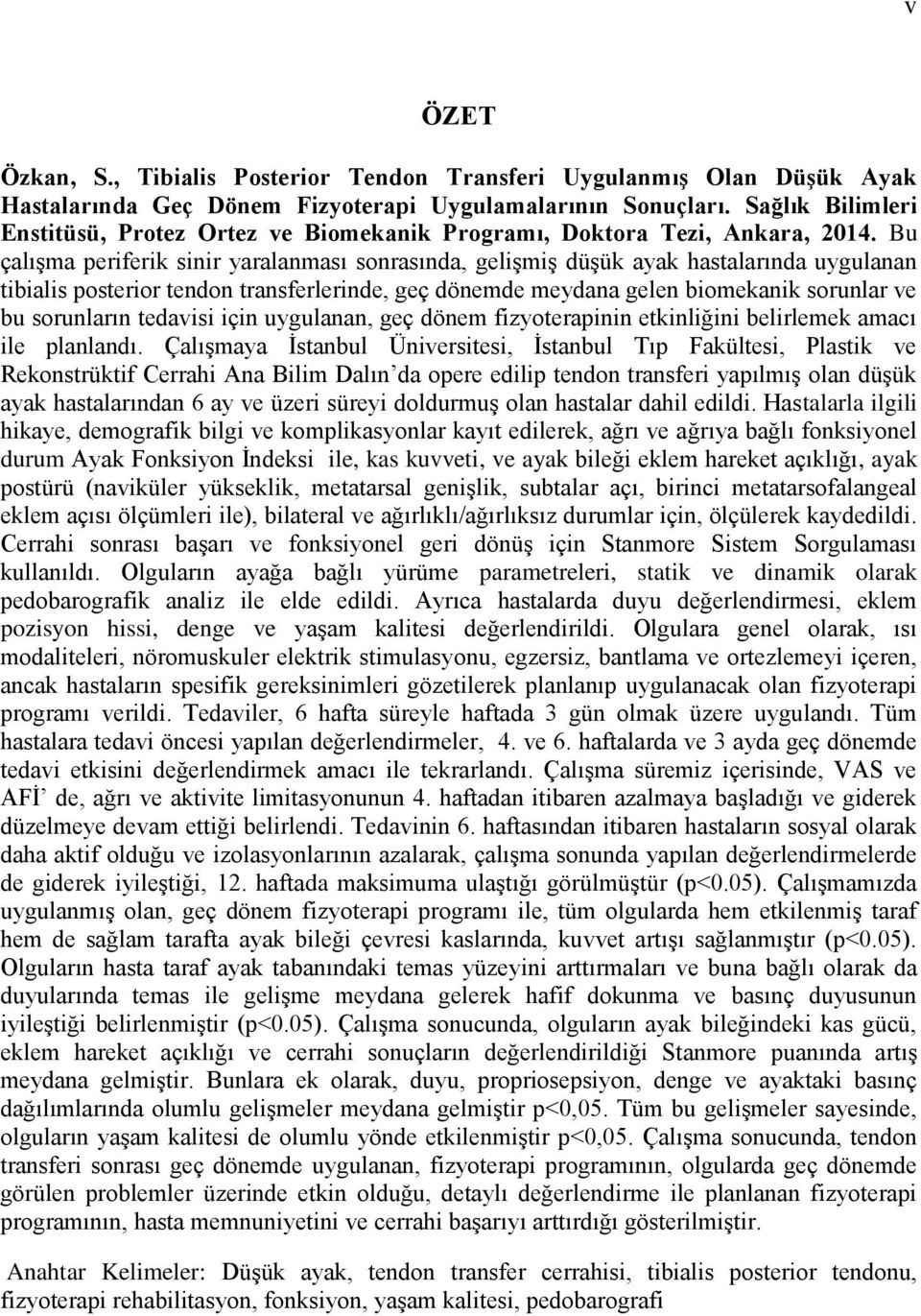 Bu çalışma periferik sinir yaralanması sonrasında, gelişmiş düşük ayak hastalarında uygulanan tibialis posterior tendon transferlerinde, geç dönemde meydana gelen biomekanik sorunlar ve bu sorunların