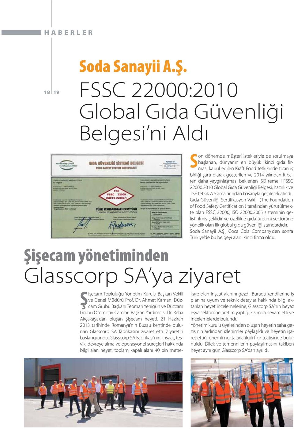 birliği şartı olarak gösterilen ve 2014 yılından itibaren daha yaygınlaşması beklenen ISO temelli FSSC 22000:2010 Global Gıda Güvenliği Belgesi, hazırlık ve TSE tetkik A.Ş.