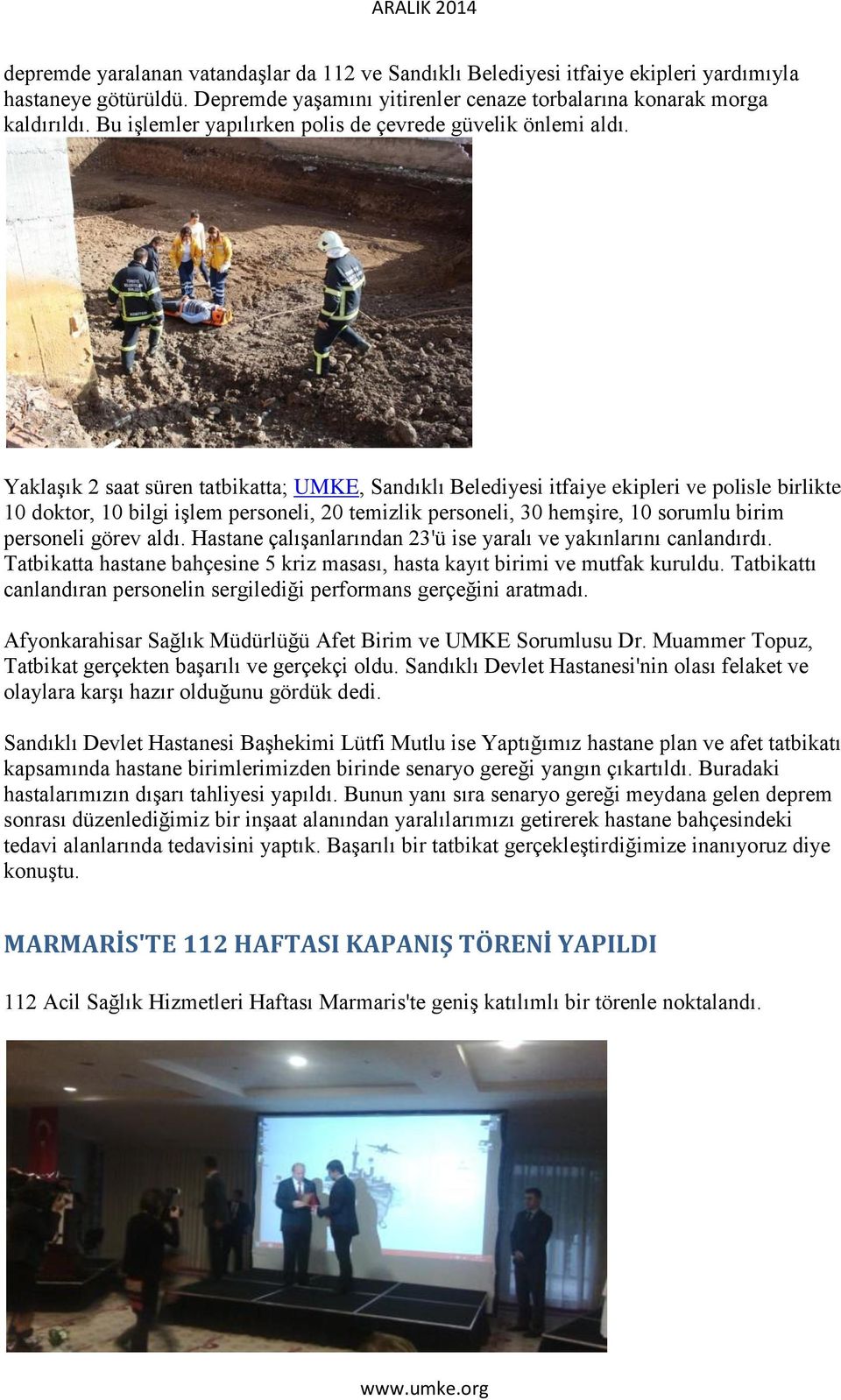 Yaklaşık 2 saat süren tatbikatta; UMKE, Sandıklı Belediyesi itfaiye ekipleri ve polisle birlikte 10 doktor, 10 bilgi işlem personeli, 20 temizlik personeli, 30 hemşire, 10 sorumlu birim personeli