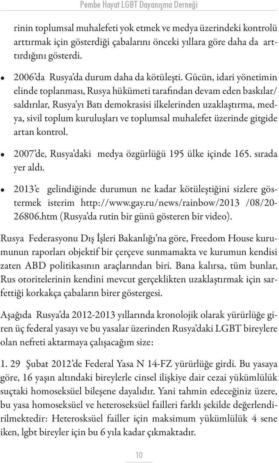 Gücün, idari yönetimin elinde toplanması, Rusya hükümeti tarafından devam eden baskılar/ saldırılar, Rusya yı Batı demokrasisi ilkelerinden uzaklaştırma, medya, sivil toplum kuruluşları ve toplumsal