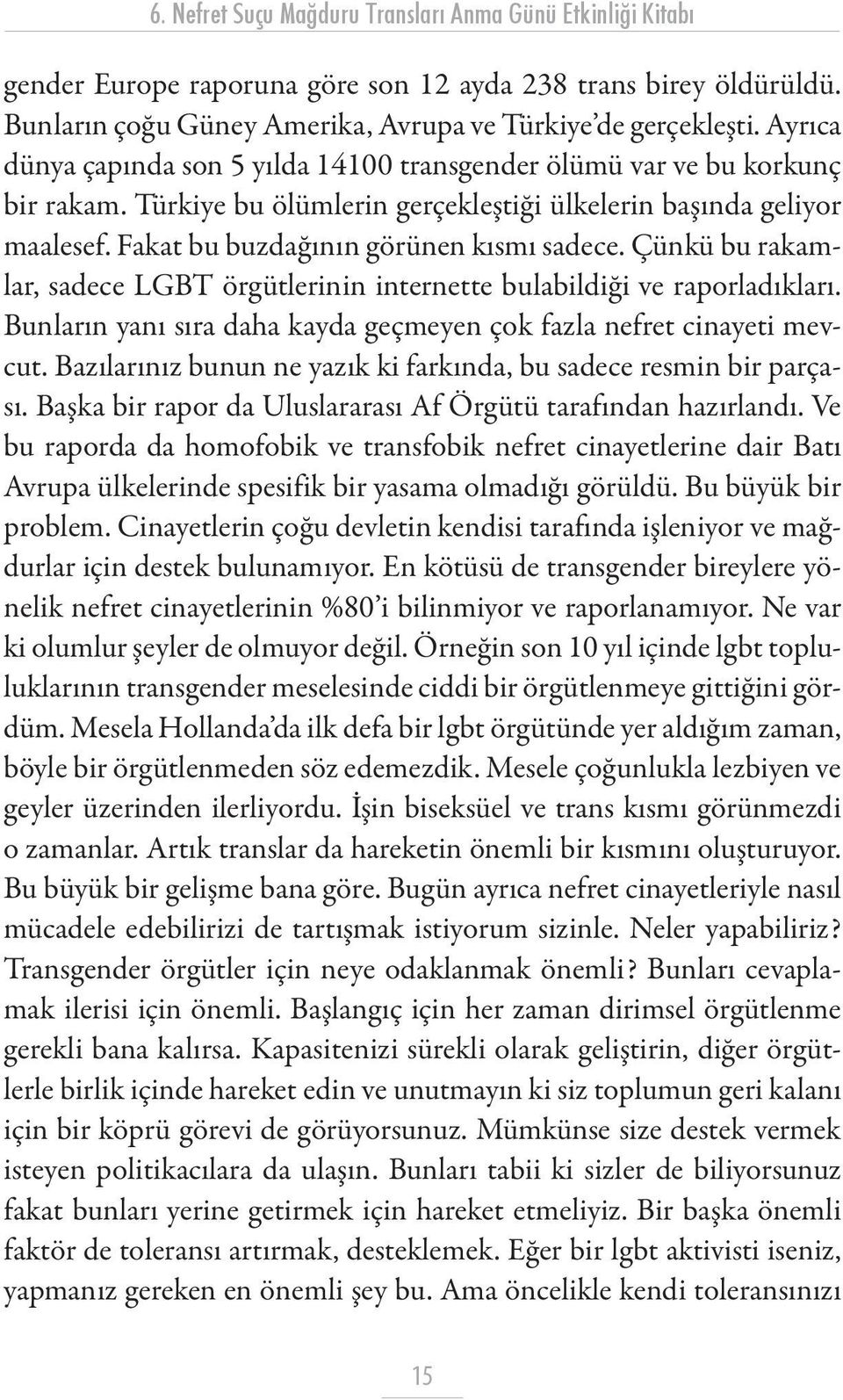 Çünkü bu rakamlar, sadece LGBT örgütlerinin internette bulabildiği ve raporladıkları. Bunların yanı sıra daha kayda geçmeyen çok fazla nefret cinayeti mevcut.