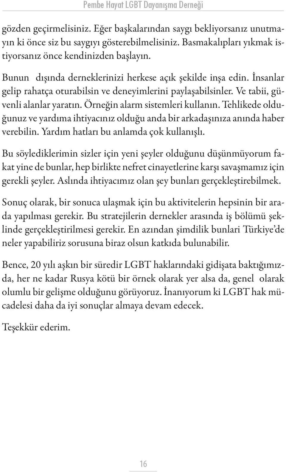 Ve tabii, güvenli alanlar yaratın. Örneğin alarm sistemleri kullanın. Tehlikede olduğunuz ve yardıma ihtiyacınız olduğu anda bir arkadaşınıza anında haber verebilin.