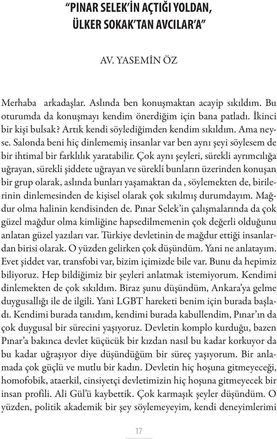 Çok aynı şeyleri, sürekli ayrımcılığa uğrayan, sürekli şiddete uğrayan ve sürekli bunların üzerinden konuşan bir grup olarak, aslında bunları yaşamaktan da, söylemekten de, birilerinin dinlemesinden