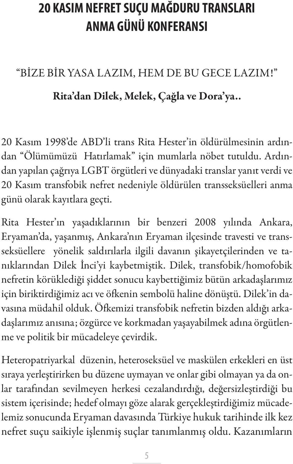 Ardından yapılan çağrıya LGBT örgütleri ve dünyadaki translar yanıt verdi ve 20 Kasım transfobik nefret nedeniyle öldürülen transseksüelleri anma günü olarak kayıtlara geçti.