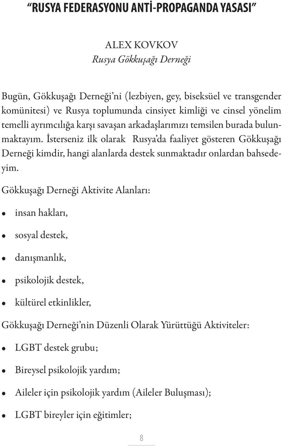 İsterseniz ilk olarak Rusya da faaliyet gösteren Gökkuşağı Derneği kimdir, hangi alanlarda destek sunmaktadır onlardan bahsedeyim.