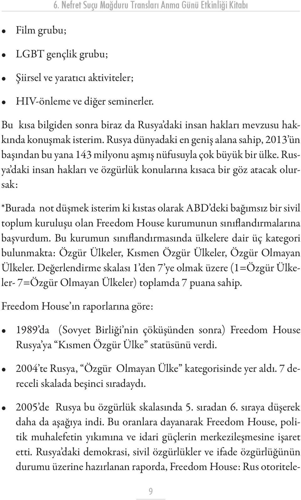 Rusya dünyadaki en geniş alana sahip, 2013 ün başından bu yana 143 milyonu aşmış nüfusuyla çok büyük bir ülke.