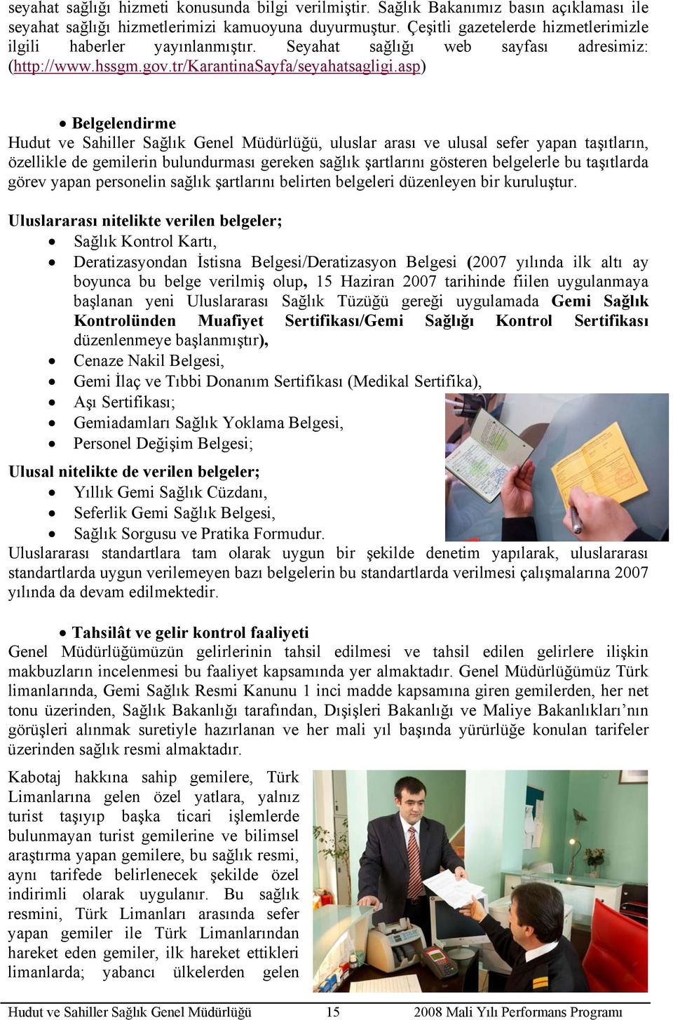 asp) Belgelendirme Hudut ve Sahiller Sağlık Genel Müdürlüğü, uluslar arası ve ulusal sefer yapan taşıtların, özellikle de gemilerin bulundurması gereken sağlık şartlarını gösteren belgelerle bu