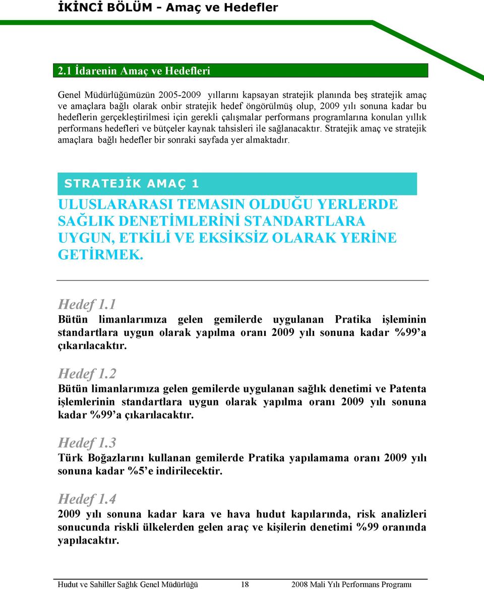 kadar bu hedeflerin gerçekleştirilmesi için gerekli çalışmalar performans programlarına konulan yıllık performans hedefleri ve bütçeler kaynak tahsisleri ile sağlanacaktır.