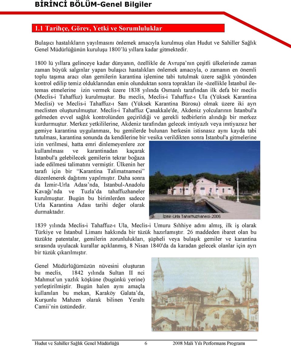 1800 lü yıllara gelinceye kadar dünyanın, özellikle de Avrupa nın çeşitli ülkelerinde zaman zaman büyük salgınlar yapan bulaşıcı hastalıkları önlemek amacıyla, o zamanın en önemli toplu taşıma aracı