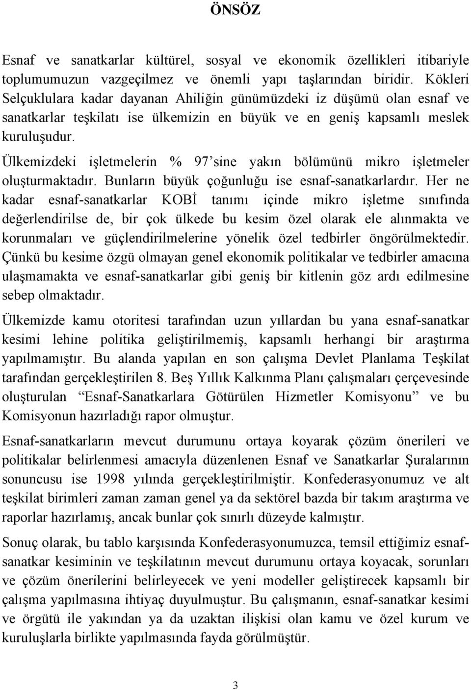 Ülkemizdeki işletmelerin % 97 sine yakın bölümünü mikro işletmeler oluşturmaktadır. Bunların büyük çoğunluğu ise esnaf-sanatkarlardır.