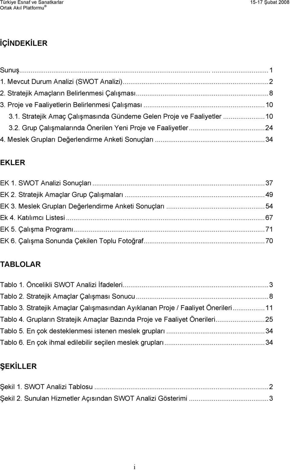 Stratejik Amaçlar Grup Çalışmaları...49 EK 3. Meslek Grupları Değerlendirme Anketi Sonuçları...54 Ek 4. Katılımcı Listesi...67 EK 5. Çalışma Programı...71 EK 6. Çalışma Sonunda Çekilen Toplu Fotoğraf.