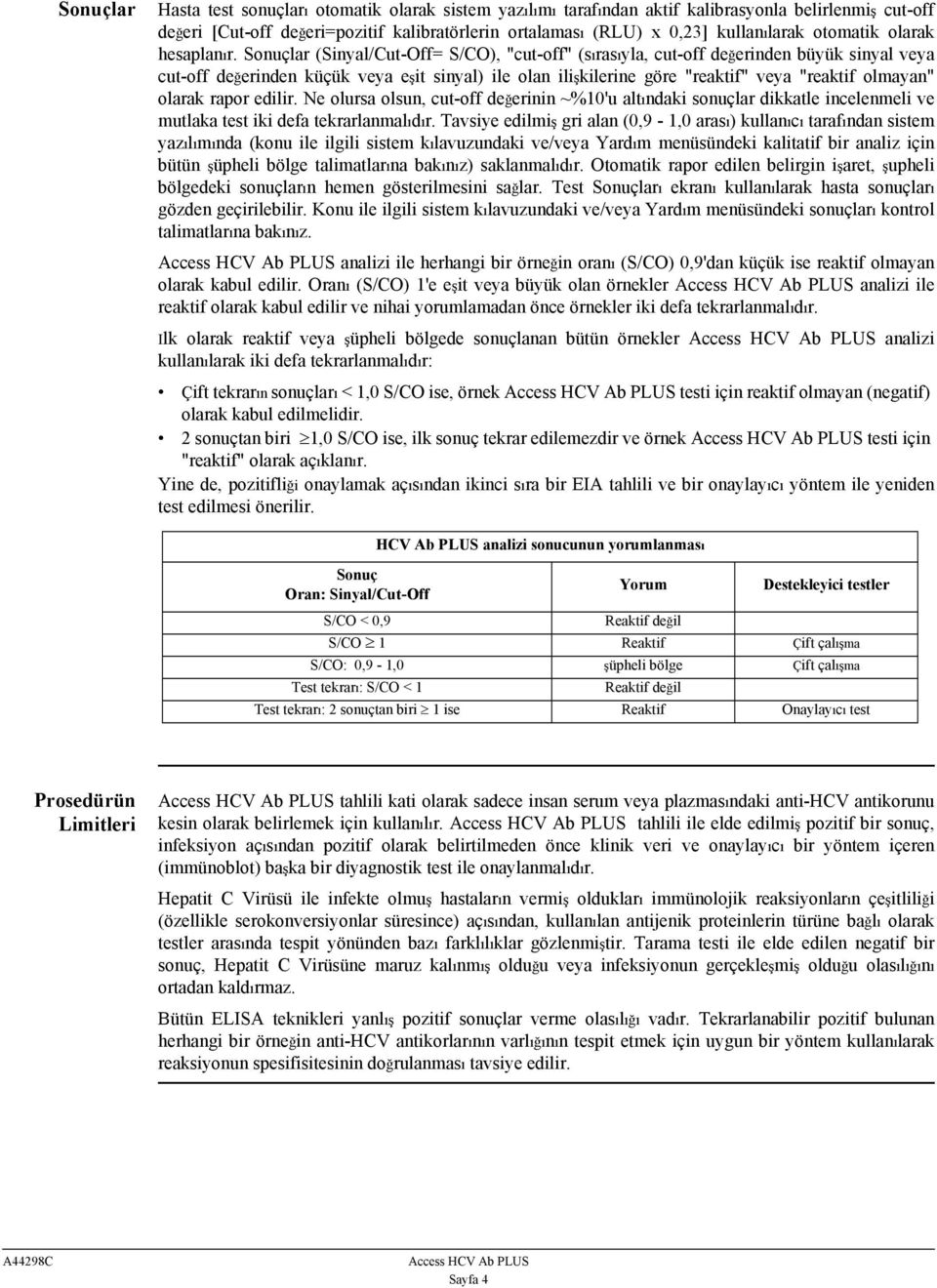 Sonuçlar (Sinyal/Cut-Off= S/CO), "cut-off" (sırasıyla, cut-off değerinden büyük sinyal veya cut-off değerinden küçük veya eşit sinyal) ile olan ilişkilerine göre "reaktif" veya "reaktif olmayan"