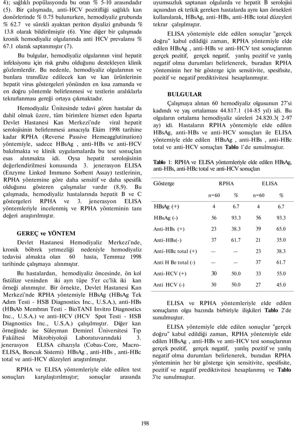 Bu bulgular, hemodiyaliz olgularının viral hepatit infeksiyonu için risk grubu olduğunu destekleyen klinik gözlemlerdir.