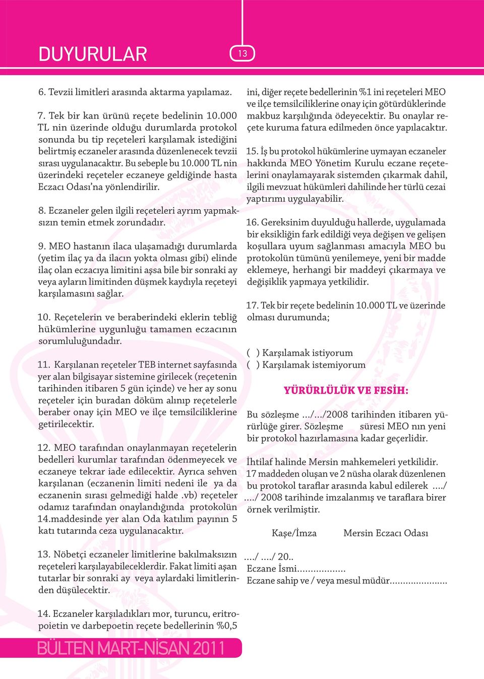 000 TL nin üzerindeki reçeteler eczaneye geldiğinde hasta Eczacı Odası na yönlendirilir. 8. Eczaneler gelen ilgili reçeteleri ayrım yapmaksızın temin etmek zorundadır. 9.