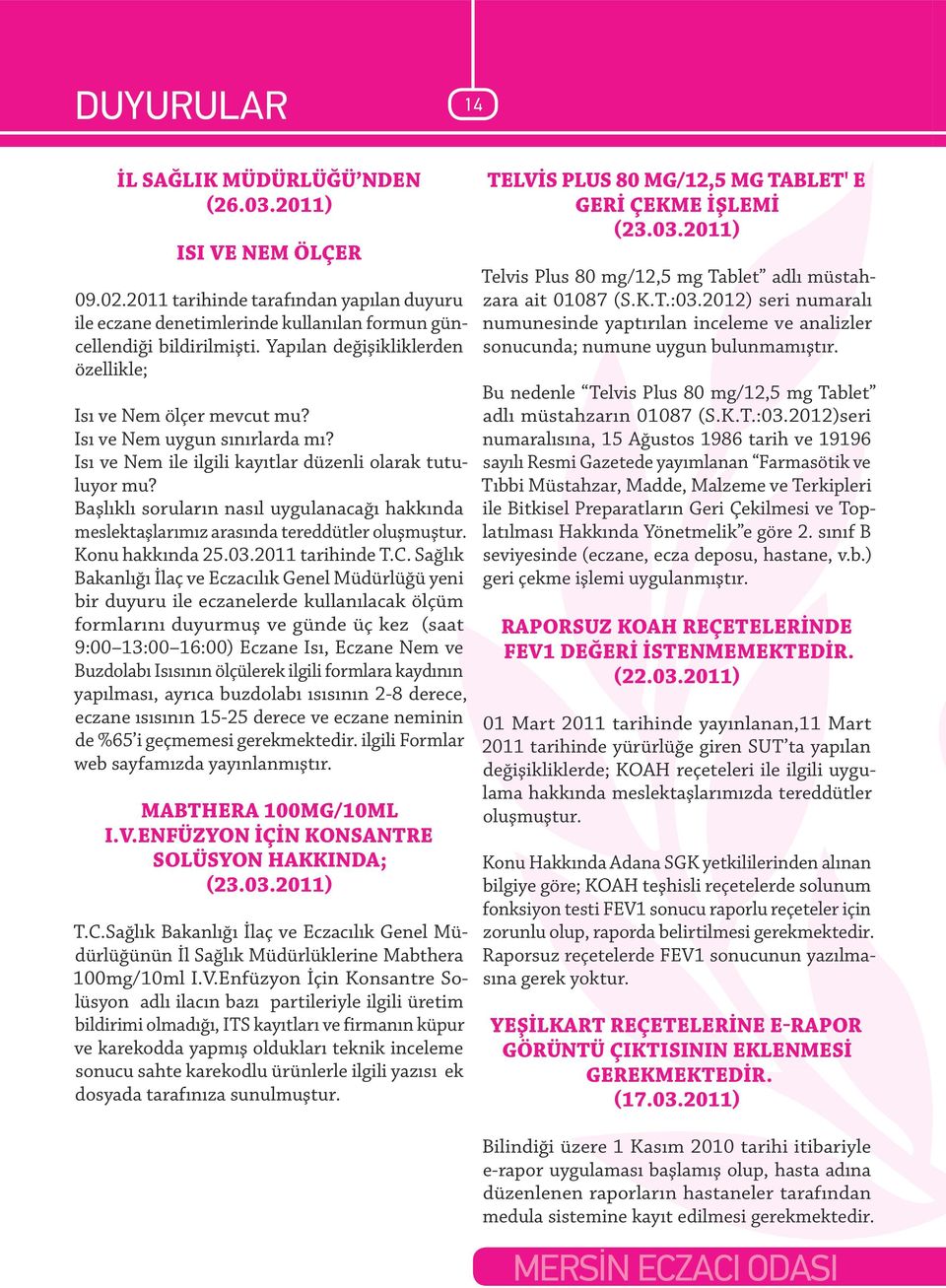 Başlıklı soruların nasıl uygulanacağı hakkında meslektaşlarımız arasında tereddütler oluşmuştur. Konu hakkında 25.03.2011 tarihinde T.C.