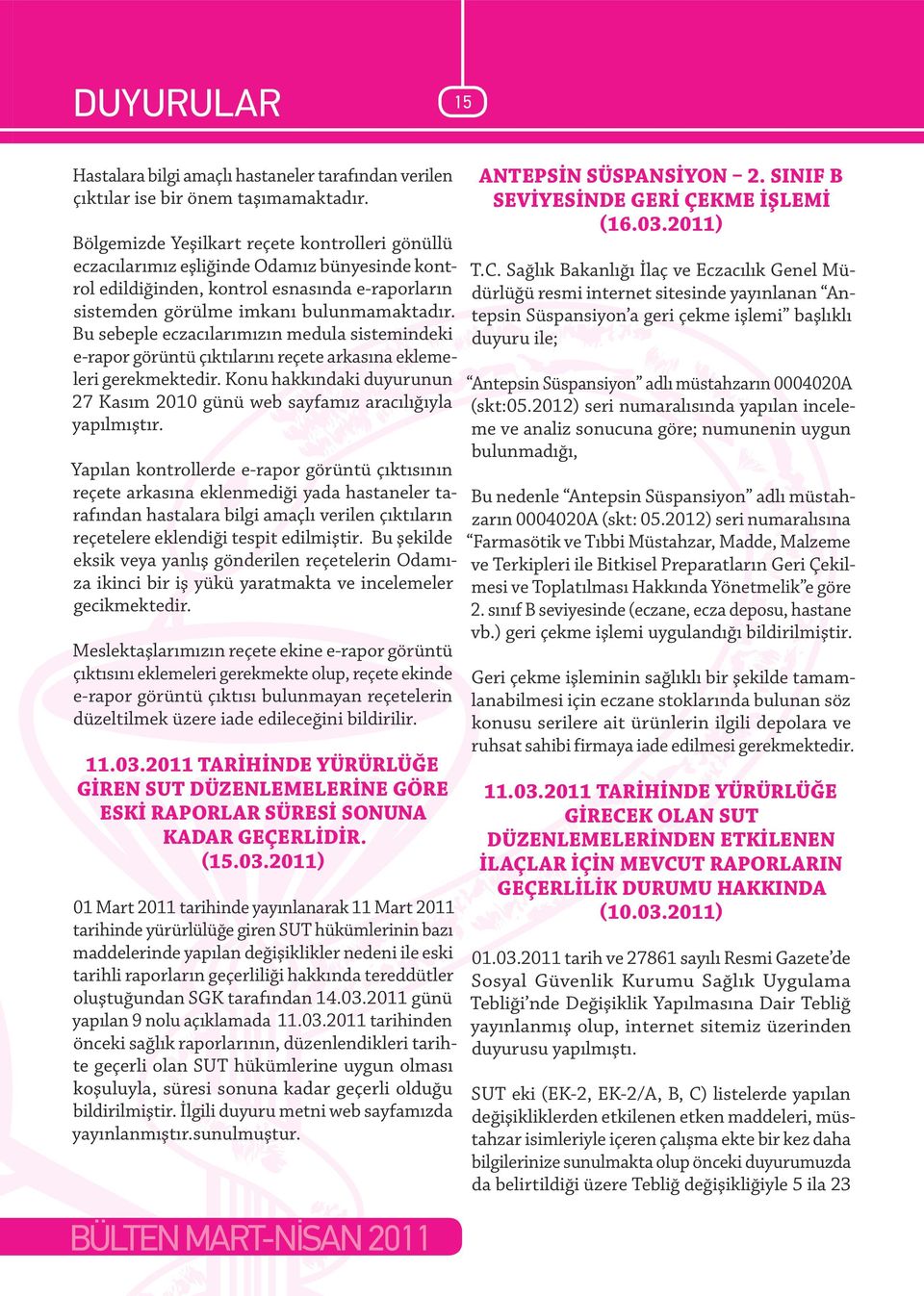 Bu sebeple eczacılarımızın medula sistemindeki e-rapor görüntü çıktılarını reçete arkasına eklemeleri gerekmektedir. Konu hakkındaki duyurunun 27 Kasım 2010 günü web sayfamız aracılığıyla yapılmıştır.