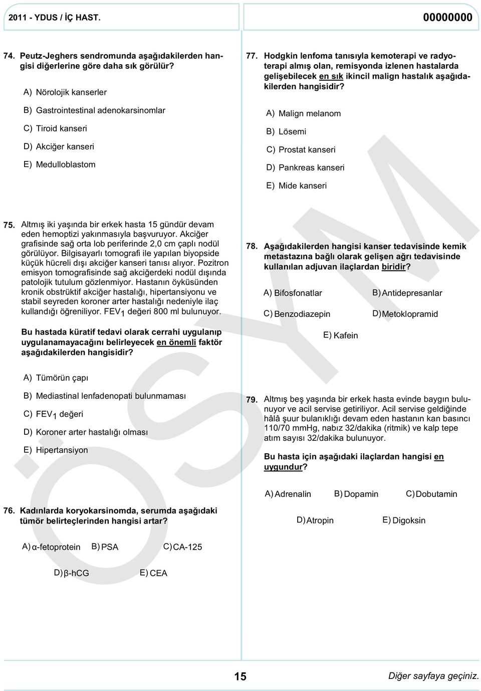 başvuruyor. Akciğer grafisinde sağ orta lob periferinde 2,0 cm çaplı nodül görülüyor. Bilgisayarlı tomografi ile yapılan biyopside küçük hücreli dışı akciğer kanseri tanısı alıyor.