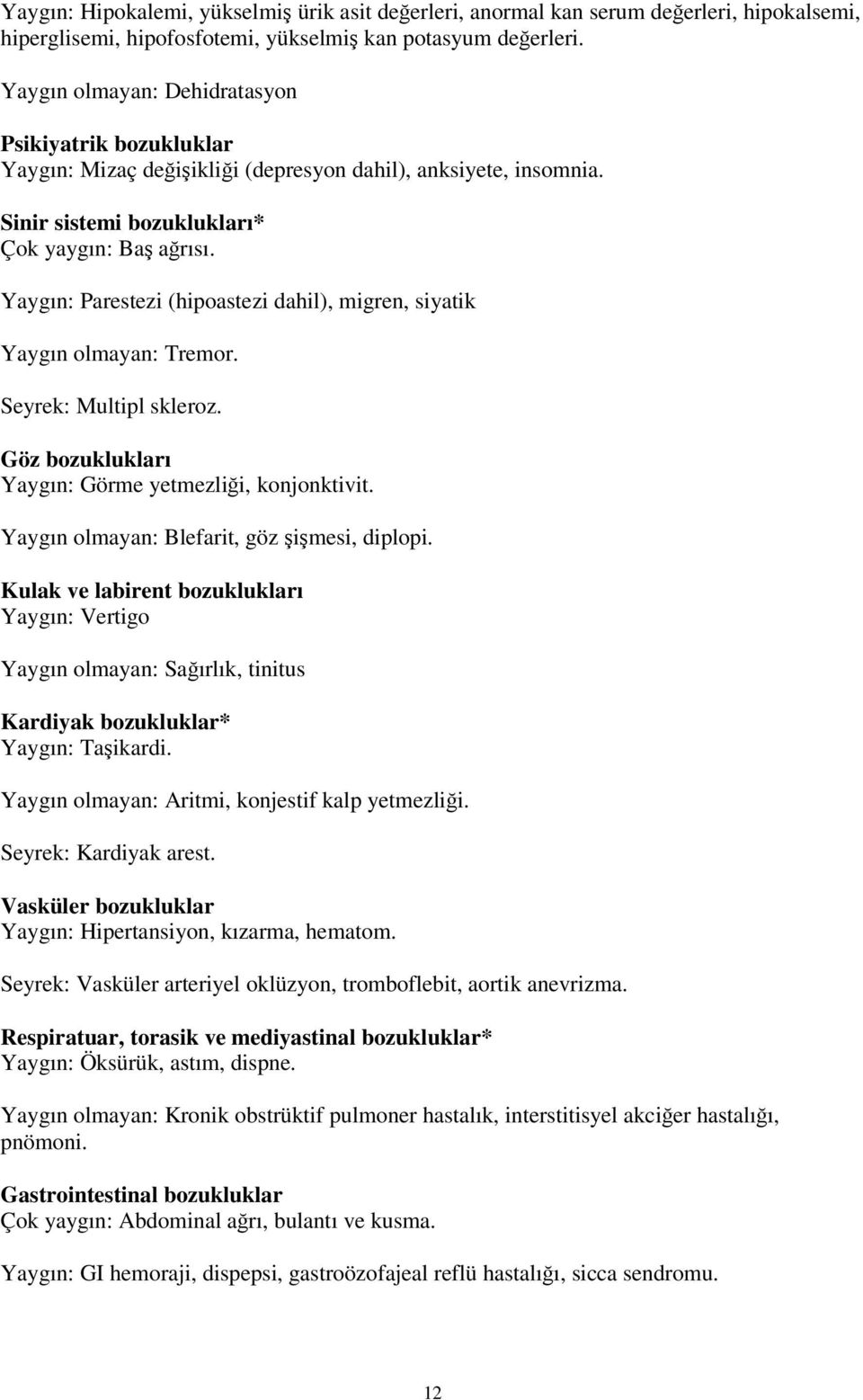 Yaygın: Parestezi (hipoastezi dahil), migren, siyatik Yaygın olmayan: Tremor. Seyrek: Multipl skleroz. Göz bozuklukları Yaygın: Görme yetmezliği, konjonktivit.