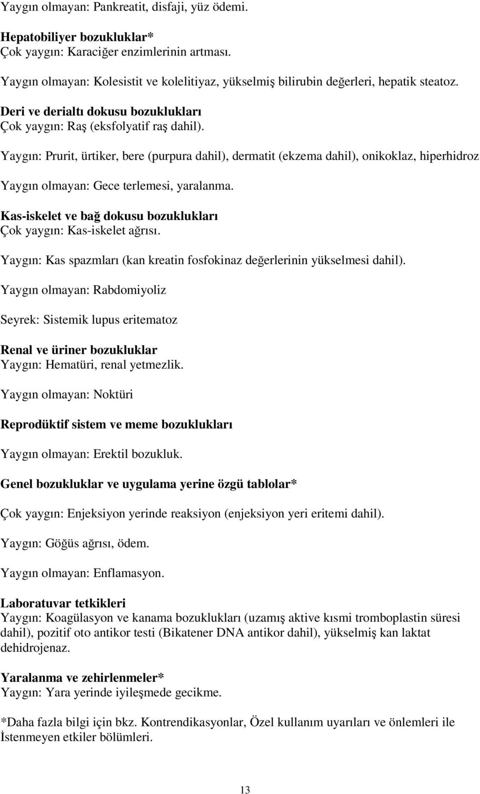 Yaygın: Prurit, ürtiker, bere (purpura dahil), dermatit (ekzema dahil), onikoklaz, hiperhidroz Yaygın olmayan: Gece terlemesi, yaralanma.