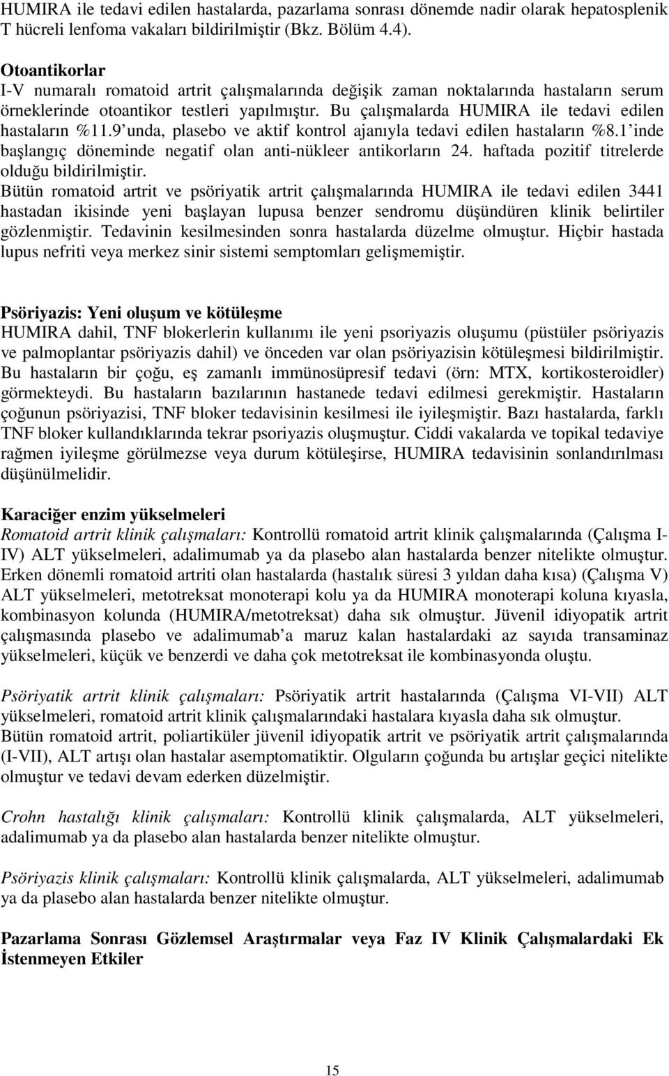 Bu çalışmalarda HUMIRA ile tedavi edilen hastaların %11.9 unda, plasebo ve aktif kontrol ajanıyla tedavi edilen hastaların %8.1 inde başlangıç döneminde negatif olan anti-nükleer antikorların 24.