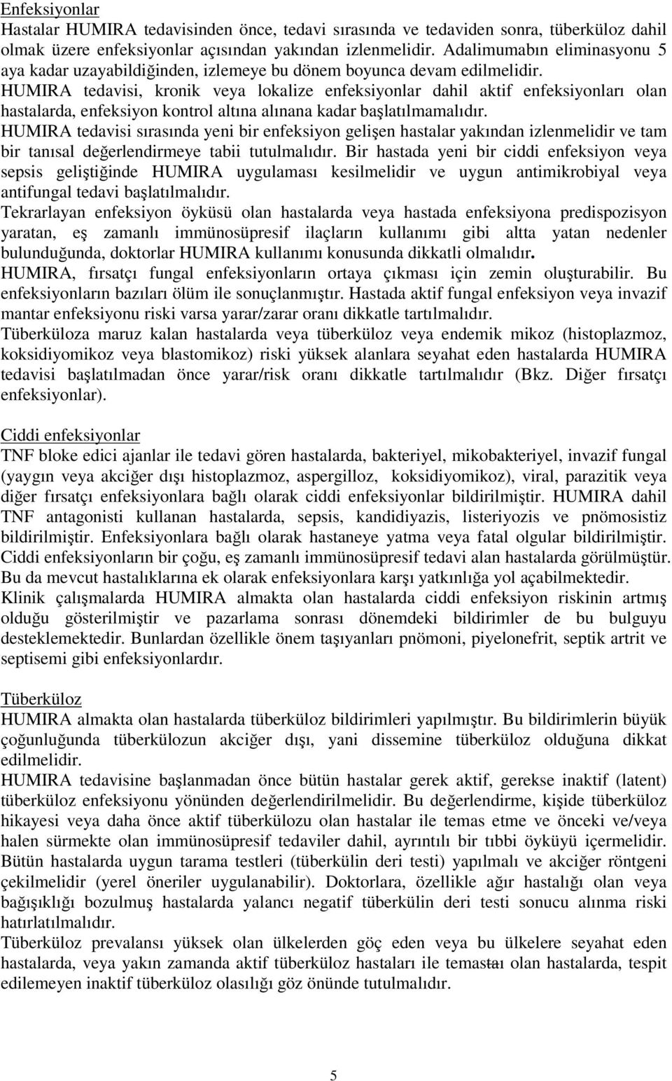 HUMIRA tedavisi, kronik veya lokalize enfeksiyonlar dahil aktif enfeksiyonları olan hastalarda, enfeksiyon kontrol altına alınana kadar başlatılmamalıdır.