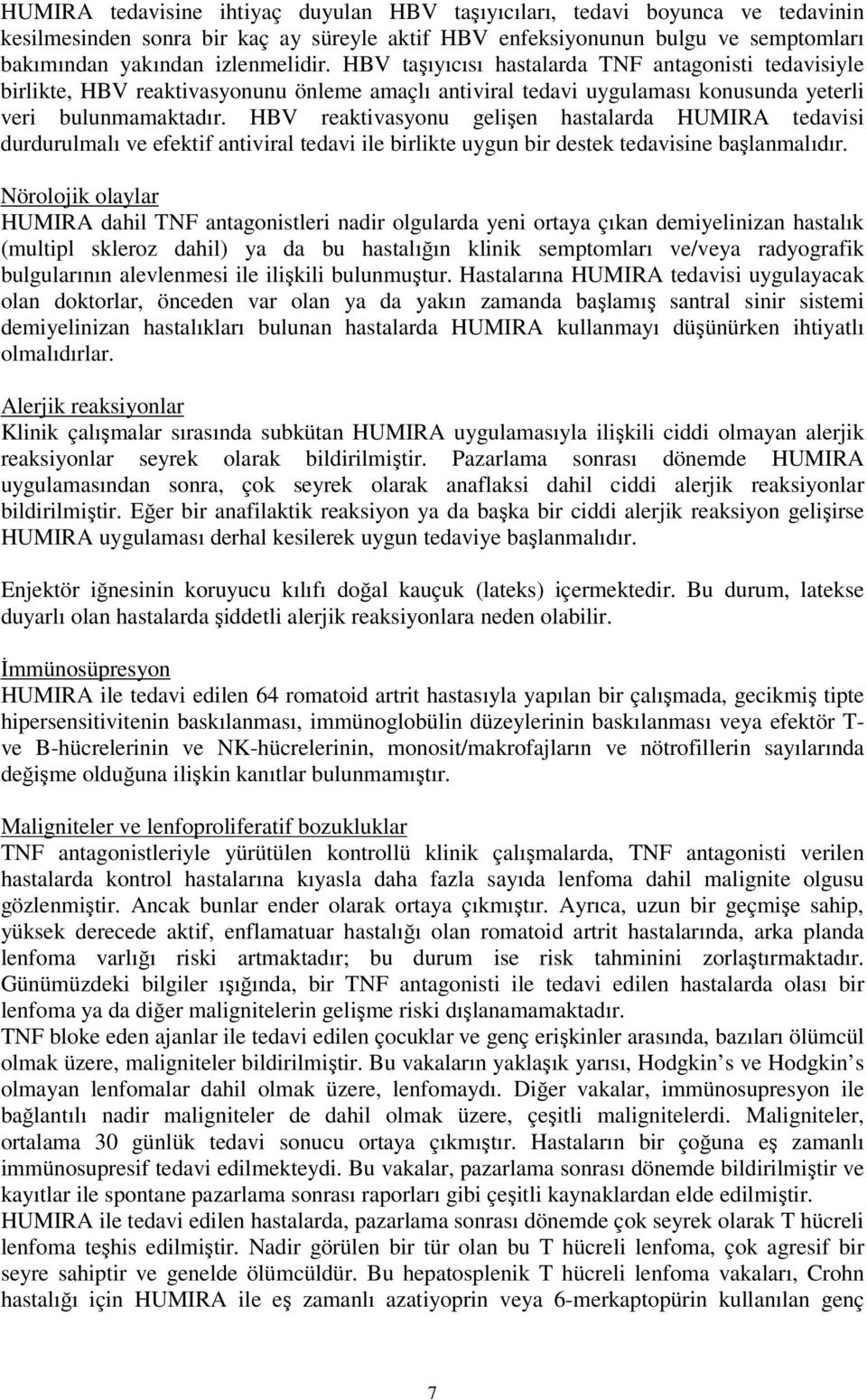 HBV reaktivasyonu gelişen hastalarda HUMIRA tedavisi durdurulmalı ve efektif antiviral tedavi ile birlikte uygun bir destek tedavisine başlanmalıdır.