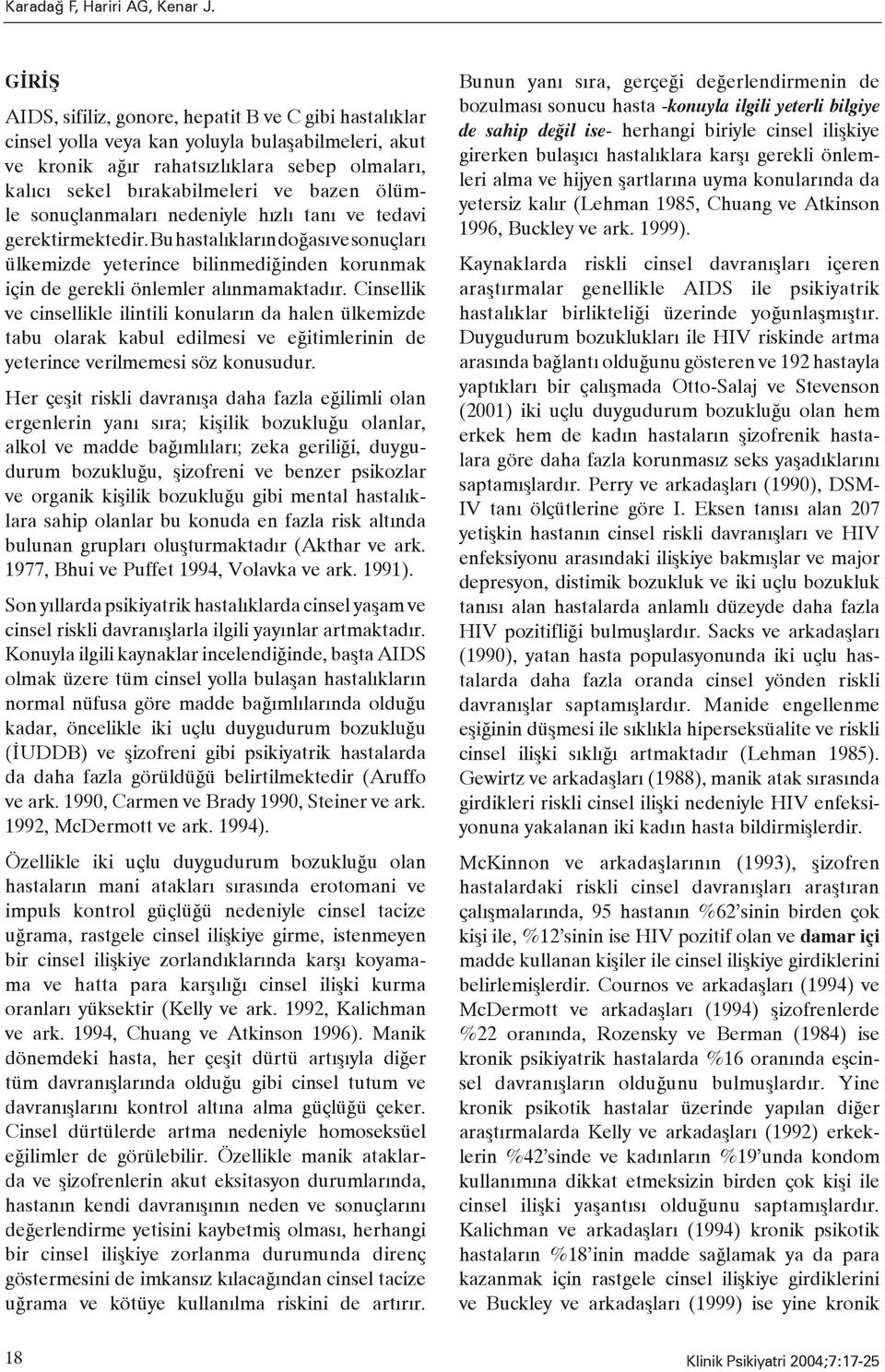 ölümle sonuçlanmaları nedeniyle hızlı tanı ve tedavi ge rektirmektedir. Bu hastalıkların doğası ve so nuçları ülkemizde yeterince bilinmediğinden korunmak için de ge rekli önlemler alınmamaktadır.