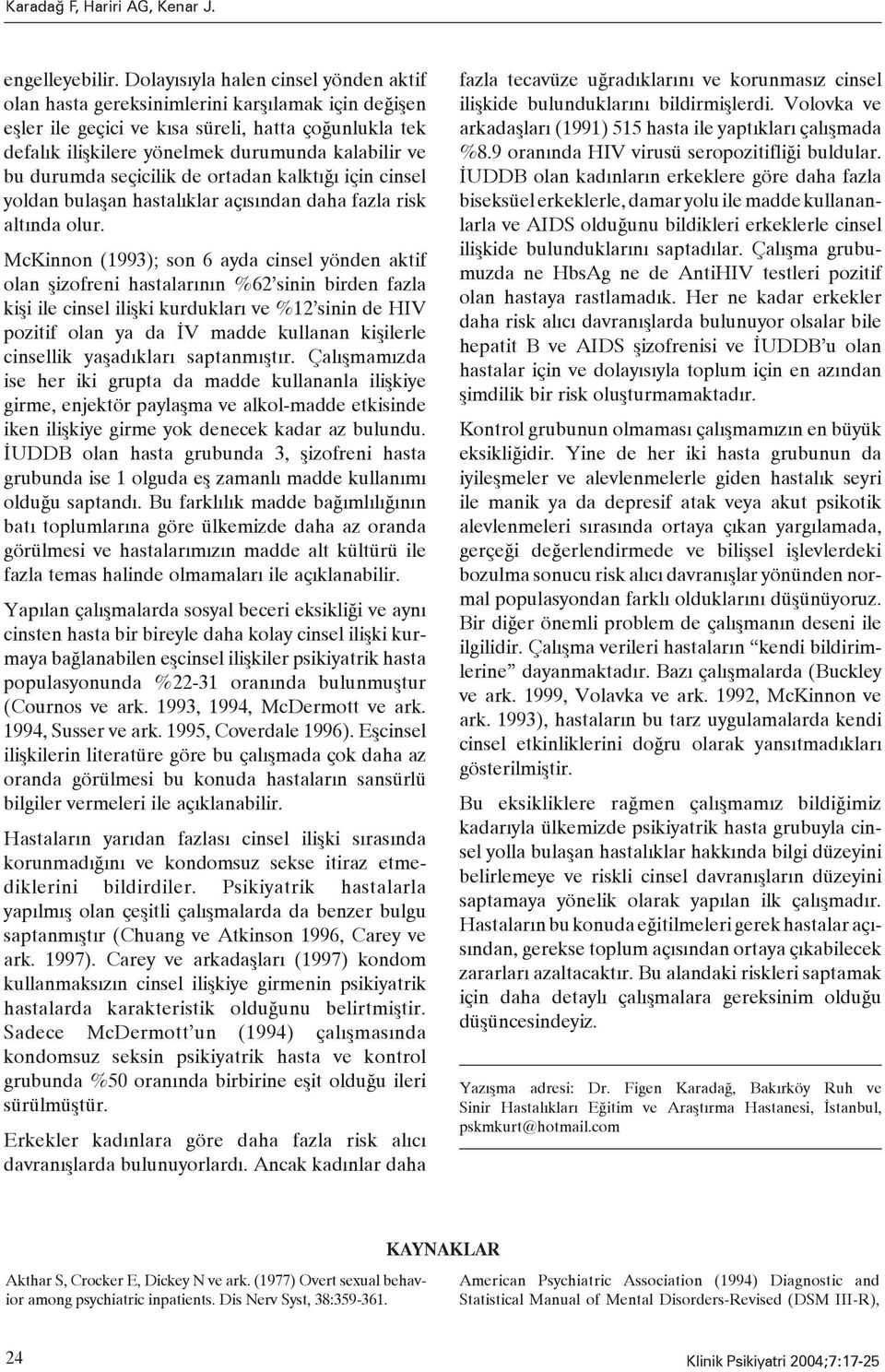 durumda seçicilik de ortadan kalktığı için cinsel yoldan bulaşan hastalıklar açısından daha fazla risk altında olur.