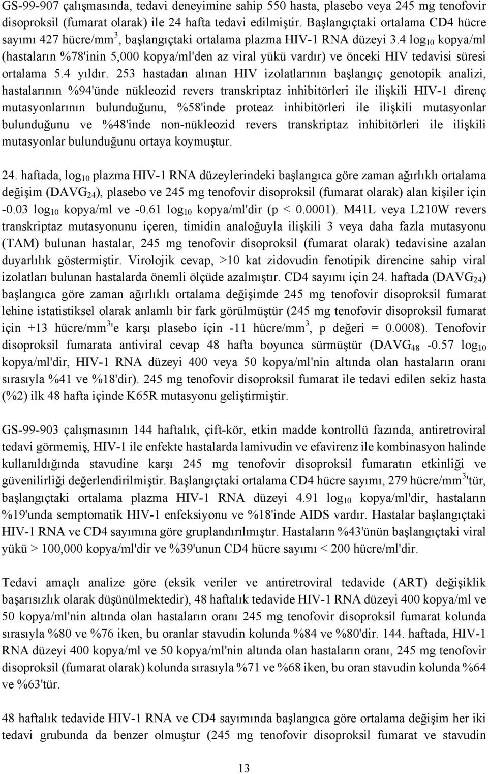 4 log 10 kopya/ml (hastaların %78'inin 5,000 kopya/ml'den az viral yükü vardır) ve önceki HIV tedavisi süresi ortalama 5.4 yıldır.