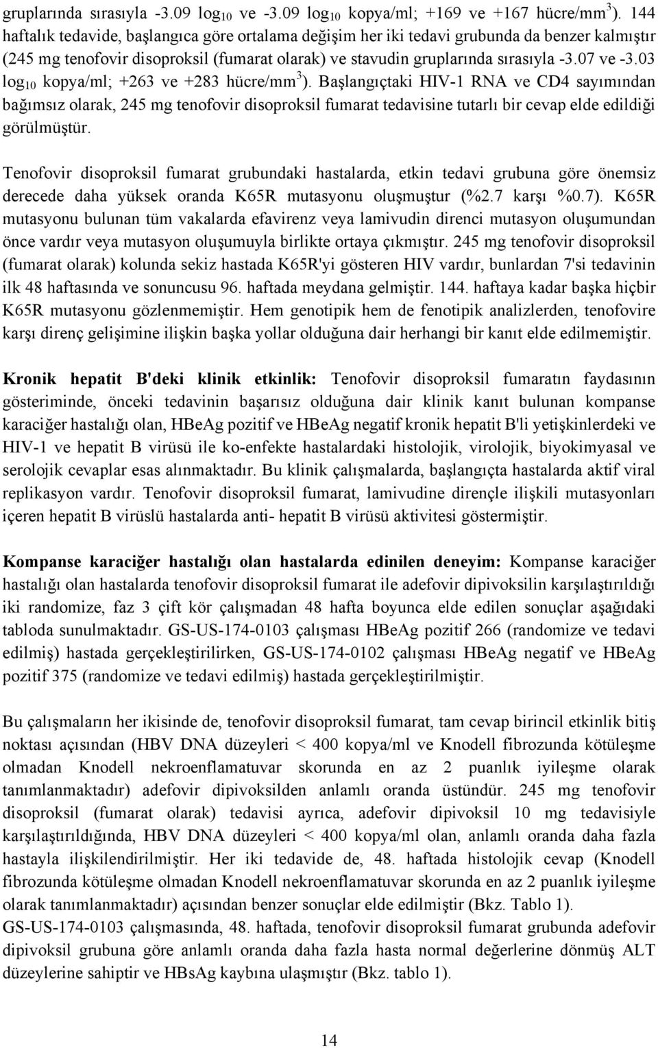 03 log 10 kopya/ml; +263 ve +283 hücre/mm 3 ). Başlangıçtaki HIV-1 RNA ve CD4 sayımından bağımsız olarak, 245 mg tenofovir disoproksil fumarat tedavisine tutarlı bir cevap elde edildiği görülmüştür.