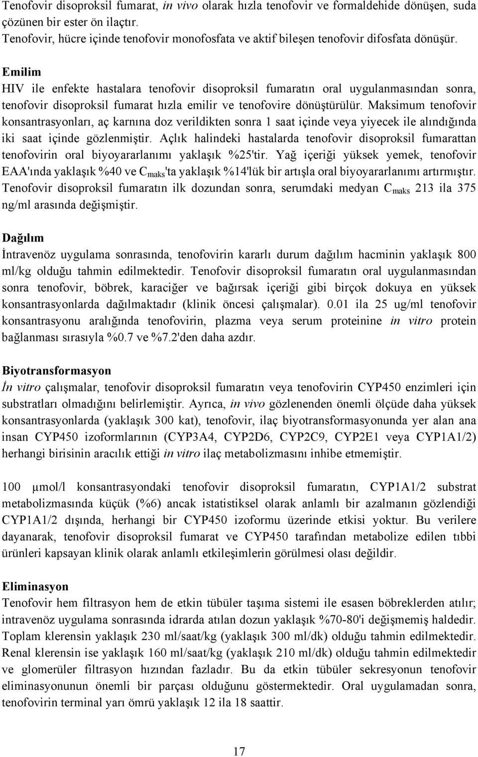 Emilim HIV ile enfekte hastalara tenofovir disoproksil fumaratın oral uygulanmasından sonra, tenofovir disoproksil fumarat hızla emilir ve tenofovire dönüştürülür.