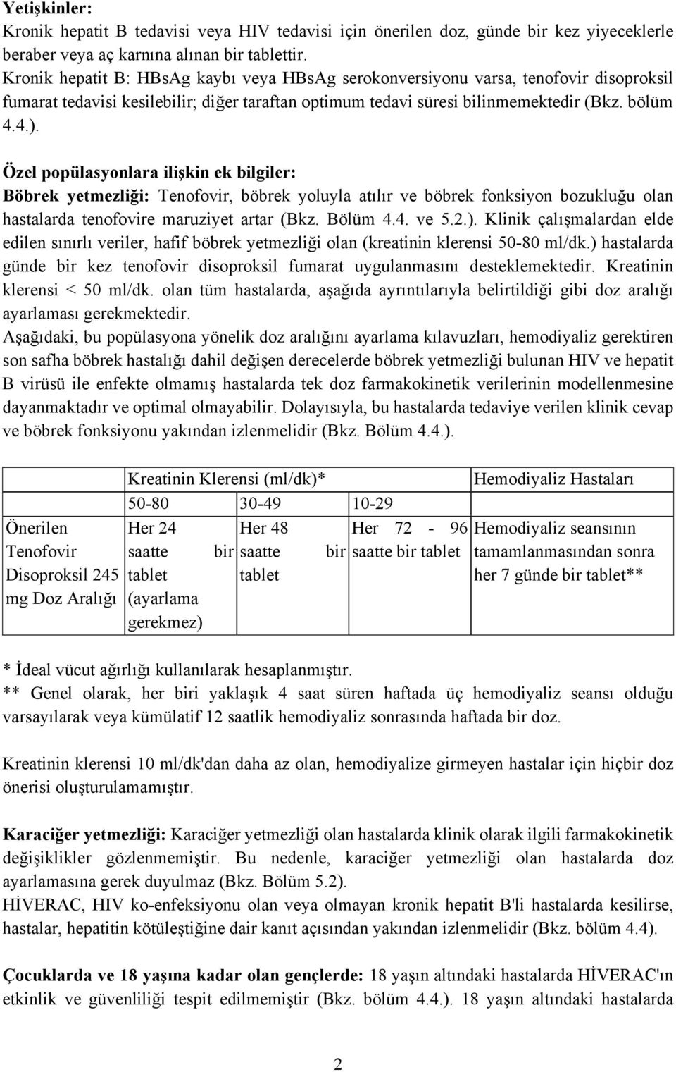 Özel popülasyonlara ilişkin ek bilgiler: Böbrek yetmezliği: Tenofovir, böbrek yoluyla atılır ve böbrek fonksiyon bozukluğu olan hastalarda tenofovire maruziyet artar (Bkz. Bölüm 4.4. ve 5.2.).