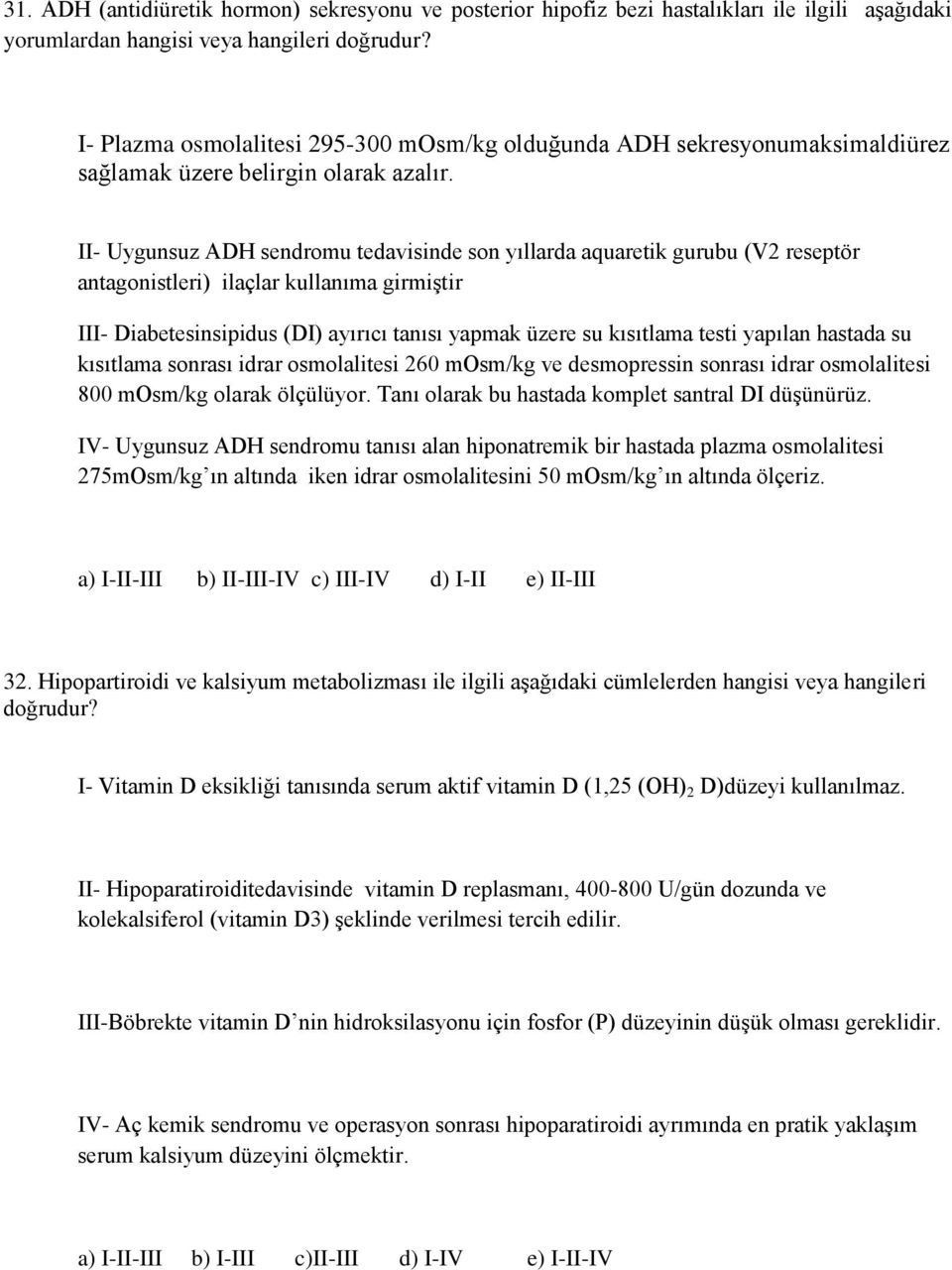 II- Uygunsuz ADH sendromu tedavisinde son yıllarda aquaretik gurubu (V2 reseptör antagonistleri) ilaçlar kullanıma girmiştir III- Diabetesinsipidus (DI) ayırıcı tanısı yapmak üzere su kısıtlama testi