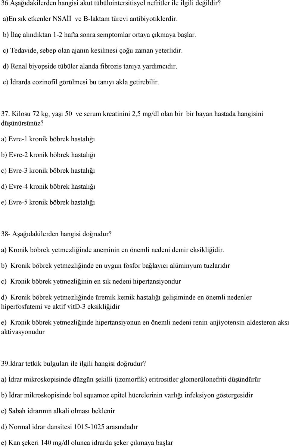 e) İdrarda eozinofil görülmesi bu tanıyı akla getirebilir. 37. Kilosu 72 kg, yaşı 50 ve serum kreatinini 2,5 mg/dl olan bir bir bayan hastada hangisini düşünürsünüz?