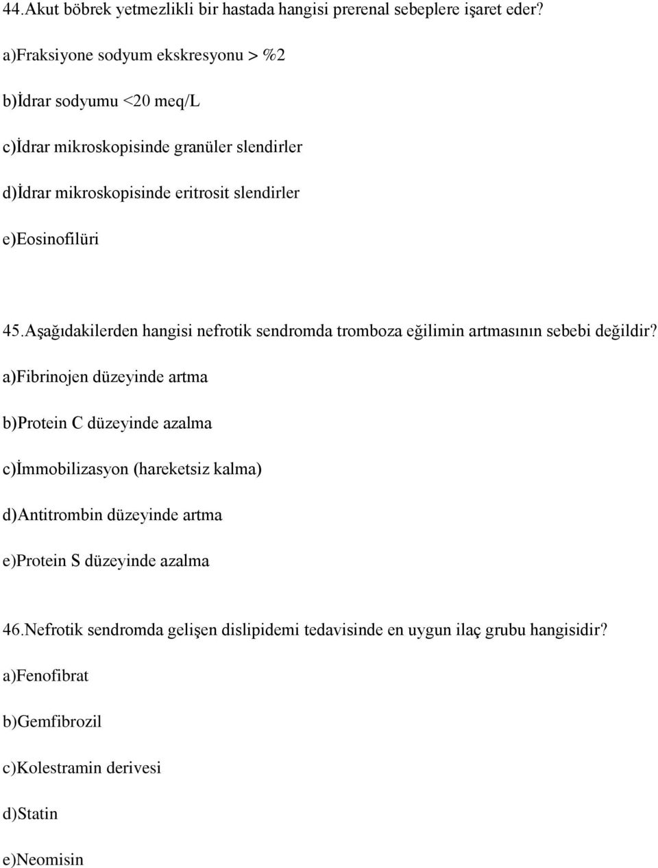 e)eosinofilüri 45.Aşağıdakilerden hangisi nefrotik sendromda tromboza eğilimin artmasının sebebi değildir?