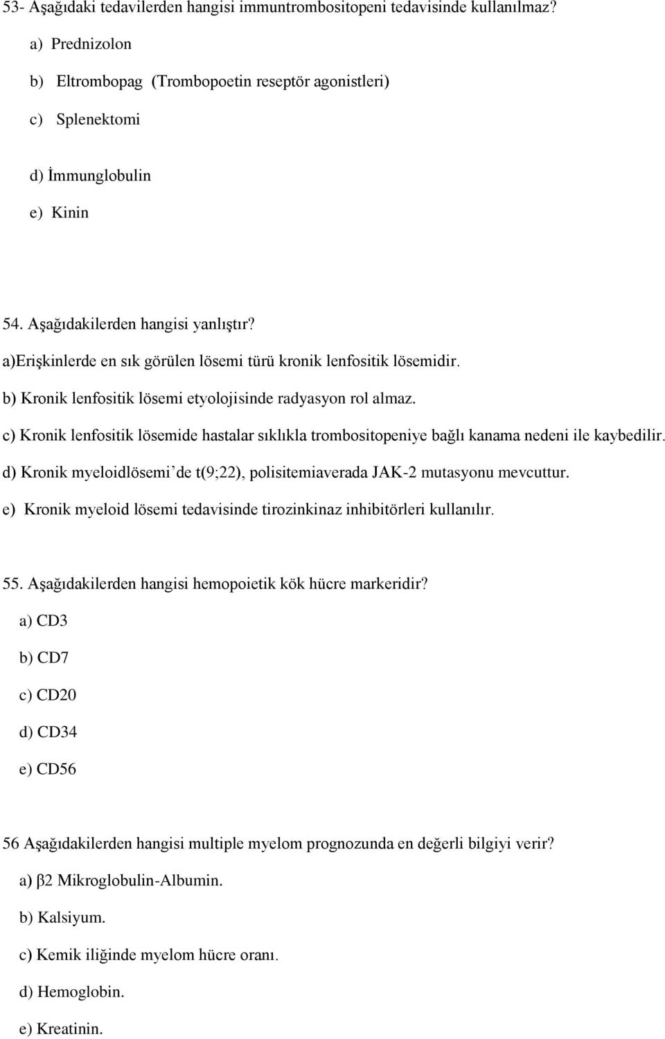 c) Kronik lenfositik lösemide hastalar sıklıkla trombositopeniye bağlı kanama nedeni ile kaybedilir. d) Kronik myeloidlösemi de t(9;22), polisitemiaverada JAK-2 mutasyonu mevcuttur.