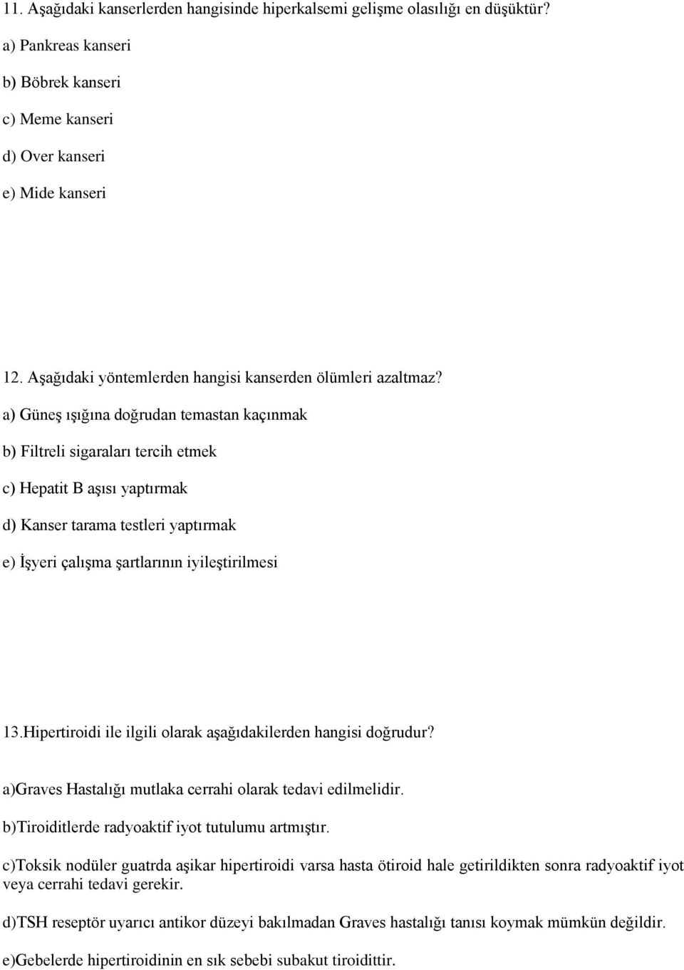 a) Güneş ışığına doğrudan temastan kaçınmak b) Filtreli sigaraları tercih etmek c) Hepatit B aşısı yaptırmak d) Kanser tarama testleri yaptırmak e) İşyeri çalışma şartlarının iyileştirilmesi 13.