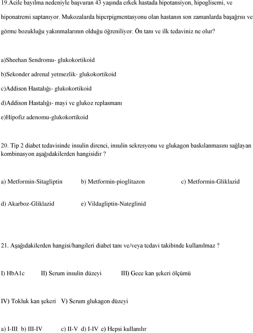 a)sheehan Sendromu- glukokortikoid b)sekonder adrenal yetmezlik- glukokortikoid c)addison Hastalığı- glukokortikoid d)addison Hastalığı- mayi ve glukoz replasmanı e)hipofiz adenomu-glukokortikoid 20.