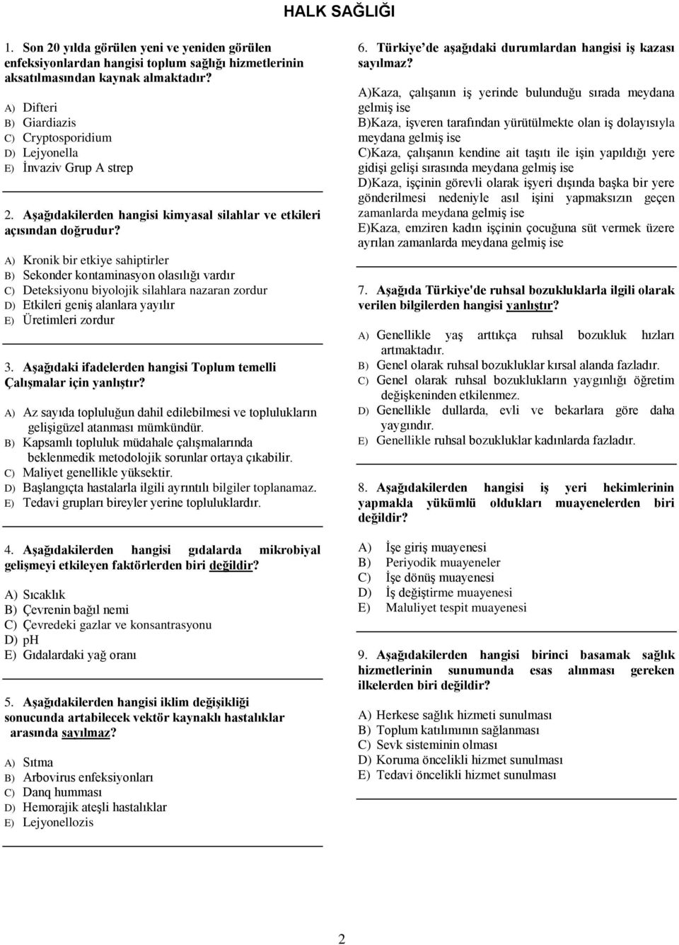 A) Kronik bir etkiye sahiptirler B) Sekonder kontaminasyon olasılığı vardır C) Deteksiyonu biyolojik silahlara nazaran zordur D) Etkileri geniş alanlara yayılır E) Üretimleri zordur 3.