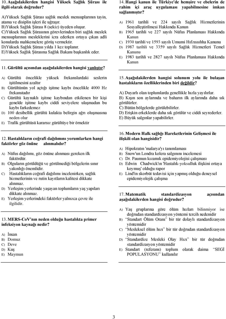 C)Yüksek Sağlık Şürasının görevlerinden biri sağlık meslek mensuplarının mesleklerini icra ederken ortaya çıkan adli konularda mahkemelere görüş vermektir. D)Yüksek Sağlık Şürası yılda 1 kez toplanır.