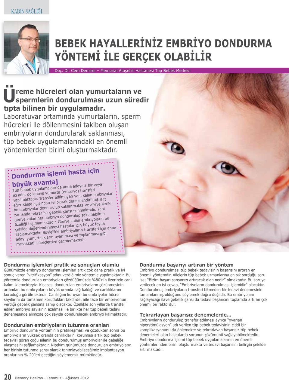 Laboratuvar ortamında yumurtaların, sperm hücreleri ile döllenmesini takiben oluşan embriyoların dondurularak saklanması, tüp bebek uygulamalarındaki en önemli yöntemlerden birini oluşturmaktadır.