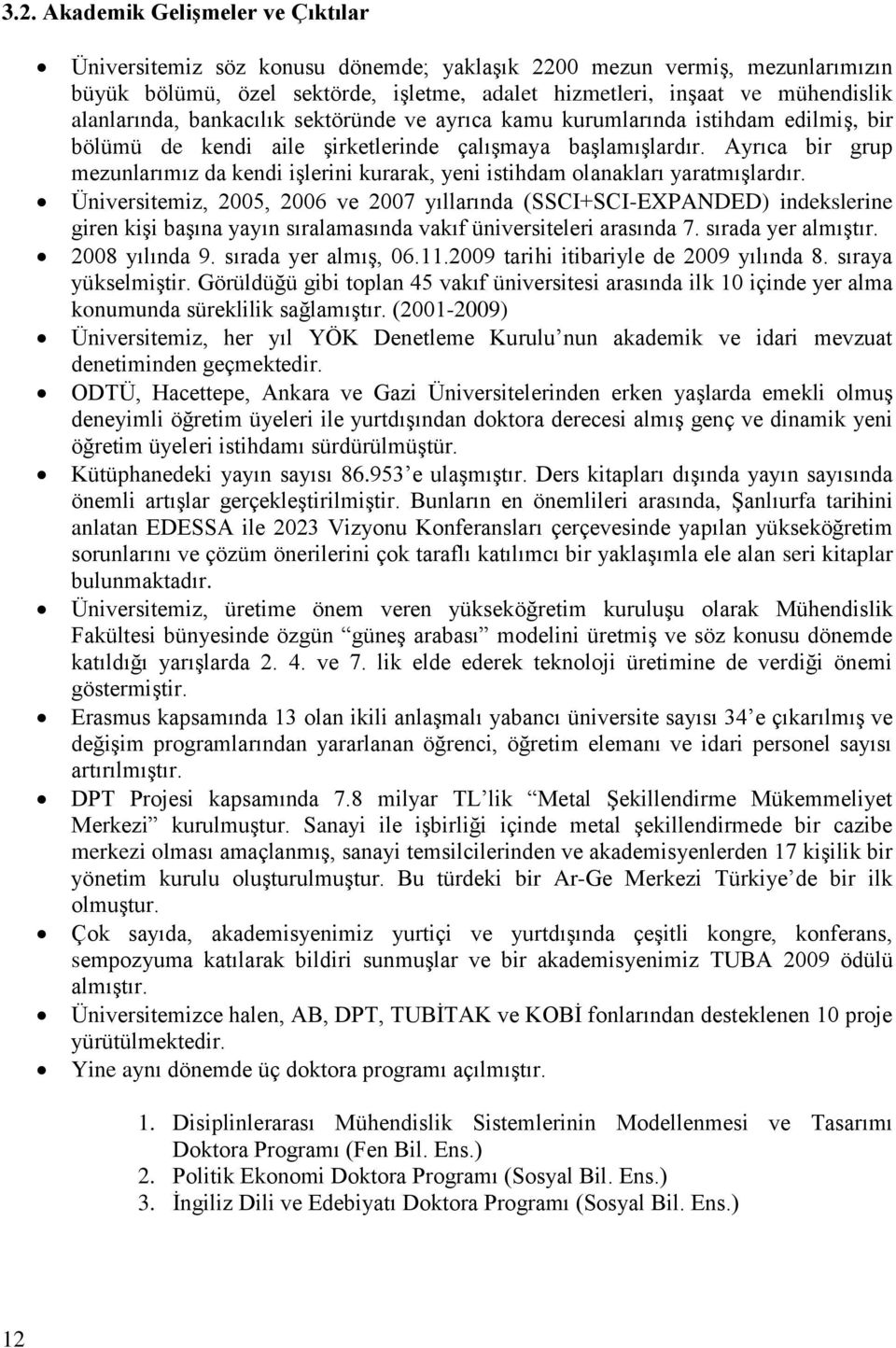 Ayrıca bir grup mezunlarımız da kendi işlerini kurarak, yeni istihdam olanakları yaratmışlardır.