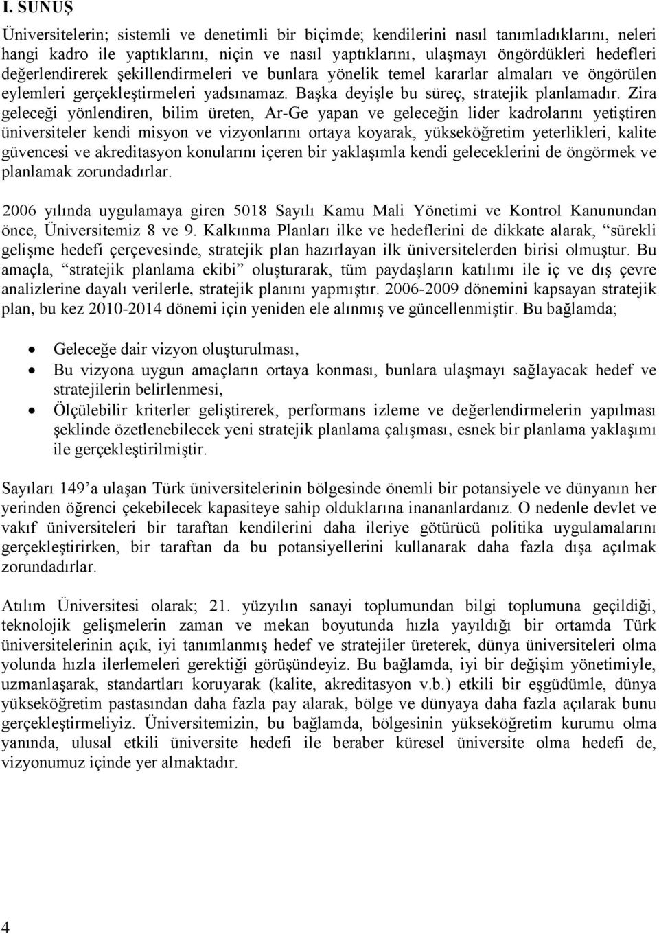 Zira geleceği yönlendiren, bilim üreten, Ar-Ge yapan ve geleceğin lider kadrolarını yetiştiren üniversiteler kendi misyon ve vizyonlarını ortaya koyarak, yükseköğretim yeterlikleri, kalite güvencesi